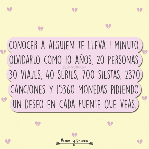 Conocer a alguien te lleva un 1 minuto olvidarlo 10 años 20 personas 30 viajes 40 series siestas canciones monedas deseo fuente