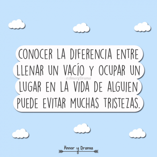 Conocer la diferencia entre llenar un vacio y ocupar un lugar en la vida de alguien puede evitar muchas tristezas