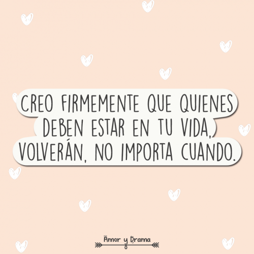 Creo firmemente que quienes deben estar en tu vida volveran no importa cuando