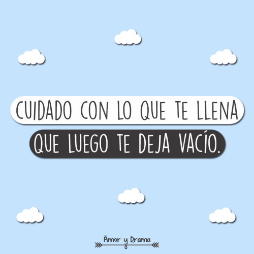 Cuidado con lo que te llena que luego te deja vacio