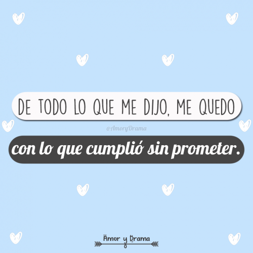 De todo lo que me dijo me quedo con lo que cumplio sin prometer