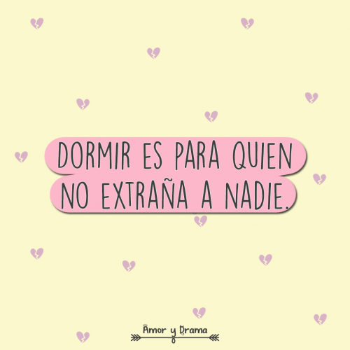 Dormir es para quien no extraña a nadie