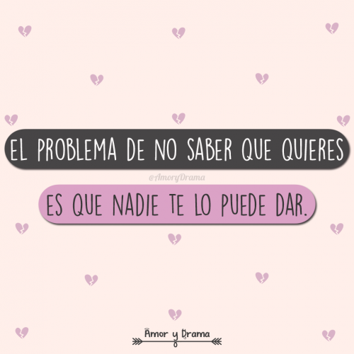El problema de no saber que quieres es que nadie te lo puede dar