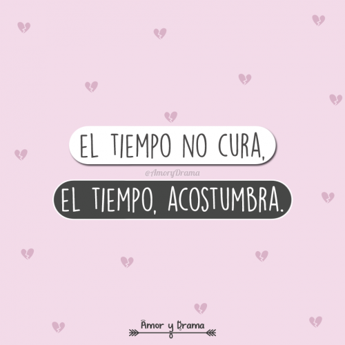 El tiempo no cura el tiempo acostumbra