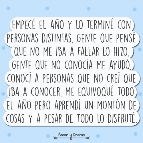 Empece el año y lo termine con personas distintas fallar me equivoque pero aprendi lo disfrute