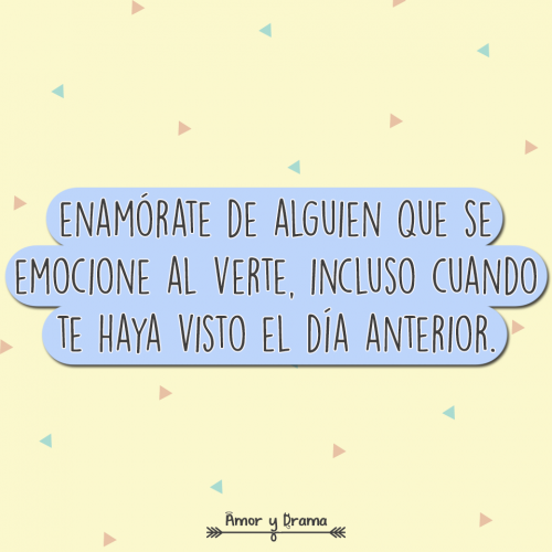 Enamorate de alguien que se emocione al verte incluso cuando te haya visto el dia anterior