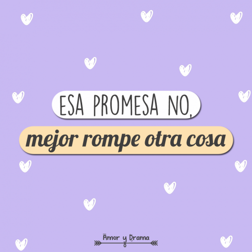 Esa promesa no mejor rompe otra cosa