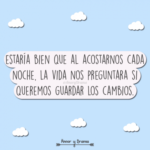 Estaria bien que al acostarnos cada noche la vida nos preguntara si queremos guardar los cambios