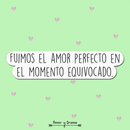 Fuimos el amor perfecto en el momento equivocado