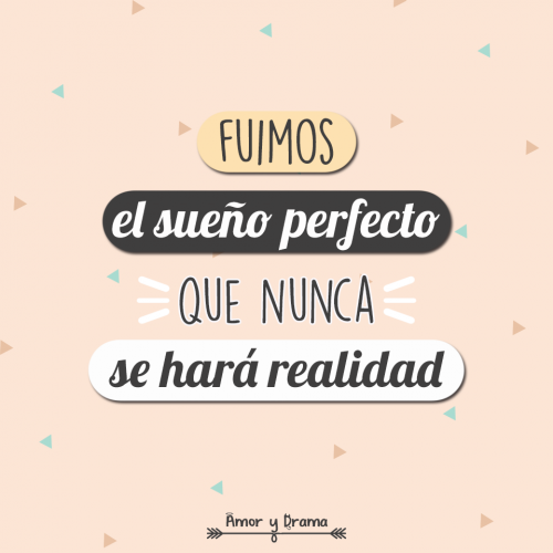 Fuimos el sueno perfecto que nunca se hara realidad