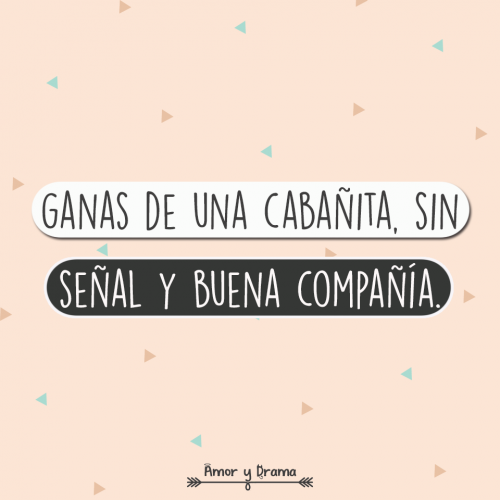 Ganas de una cabañita sin señal y buena compañia