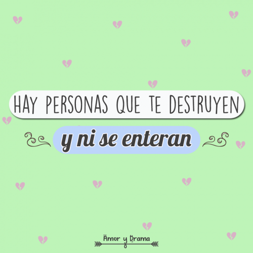 Hay personas que te destruyen y ni se enteran