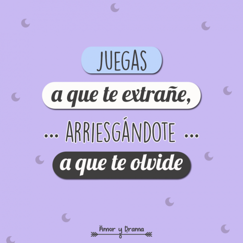 Juegas a que te extrañe arriesgandote a que te olvide