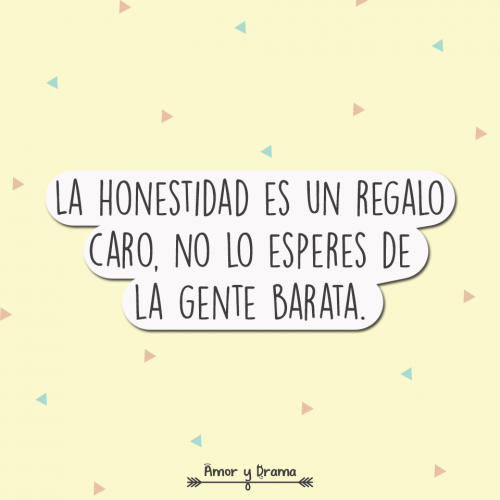 La honestidad es un regalo caro no lo esperes de la gente barata