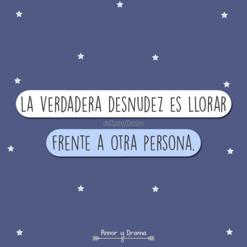 La verdadera desnudez es llorar frente a otra persona