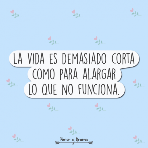 La vida es demasiado corta para alargar lo que no funciona