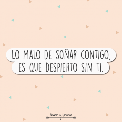 Lo malo de soñar contigo es que despierto sin ti