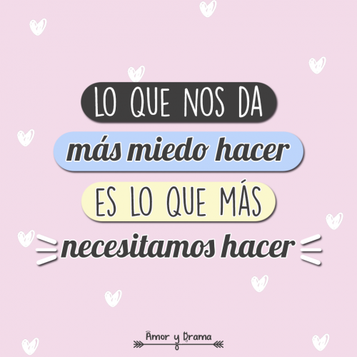 Lo que nos da mas miedo hacer es lo que mas necesitamos hacer