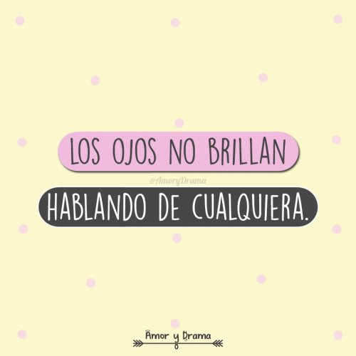 Los ojos no brillan hablando de cualquiera