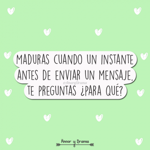 Maduras cuando un instante antes de enviar un mensaje te preguntas para que