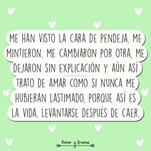 Me mintieron me cambiaron por otra me dejaron sin explicacion y aun asi trato de amar como si nunca me hubieran lastimado asi es la vida levantarse despues de caer
