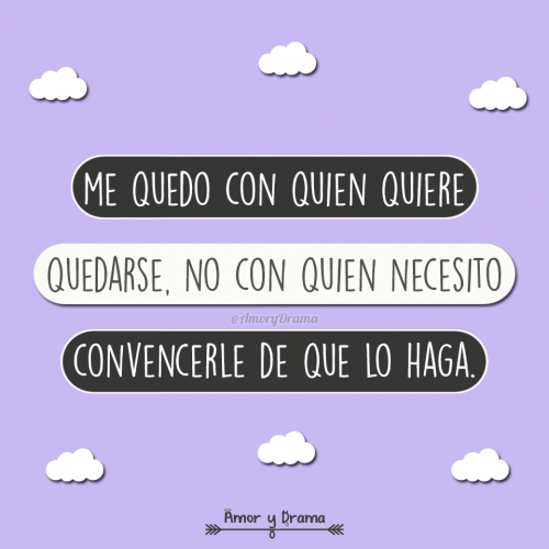 Me quedo con quien quiera quedarse no con quien necesito convencerle de que lo haga