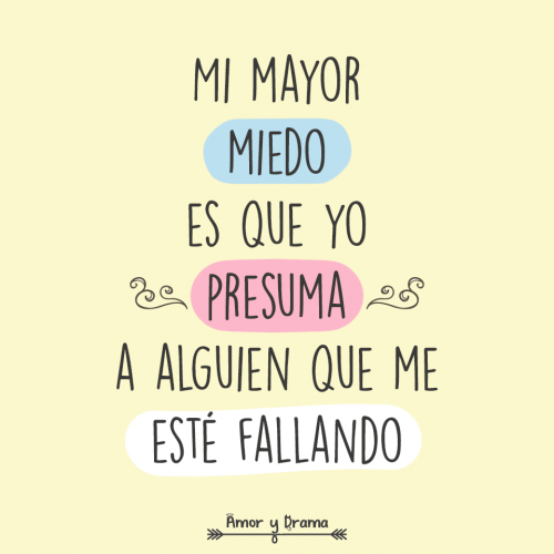 Mi mayor miedo es que yo presuma a alguien que me este fallando