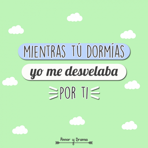 Mientras tu dormias yo me desvelaba por ti