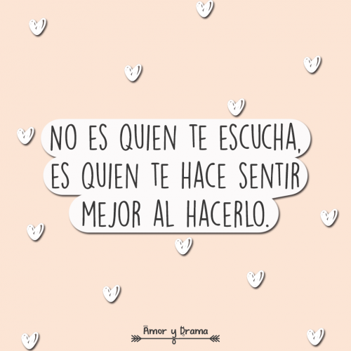 No es quien te escucha es quien te hace sentir mejor al hacerlo