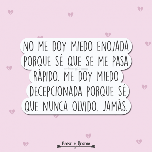 No me doy miedo enojada porque se que se me pasa rapido me doy miedo decepcionada porque se que nunca olvido jamas