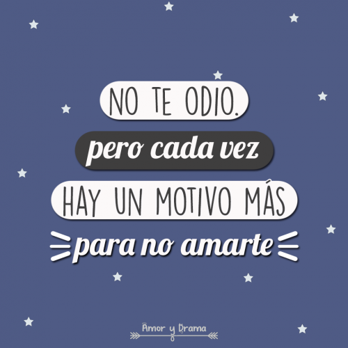 No te odio pero cada vez hay motivo mas para no amarte
