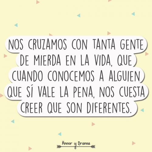 Nos cruzamos con tantas personas malas en la vida que cuando conocemos a alguien que si vale nos cuesta creer que son diferentes