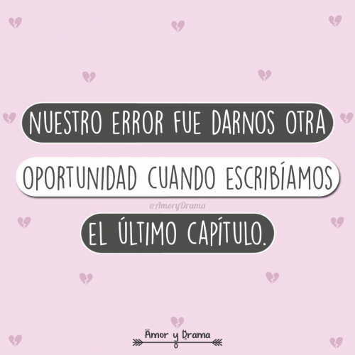Nuestro error fue darnos otra oportunidad cuando escribiamos el ultimo capitulo