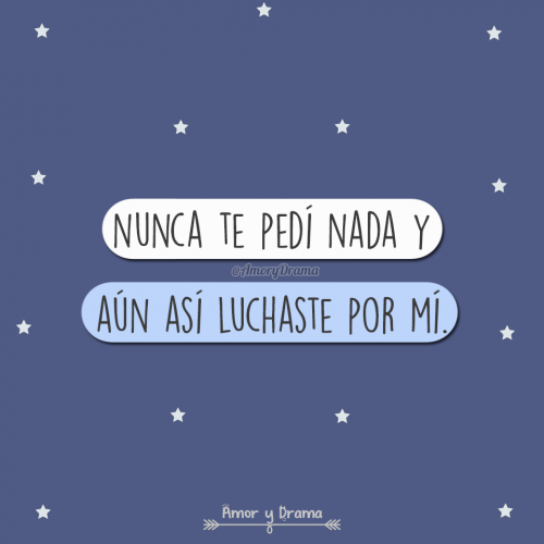 Nunca te pedi nada y aun asi luchaste por mi