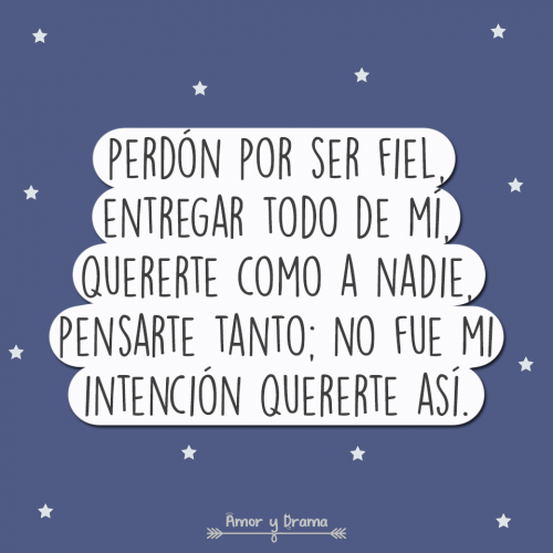 Perdon por ser fiel entregar todo de mi quererte como a nadie pensarte tanto no fue mi intencion quererte asi