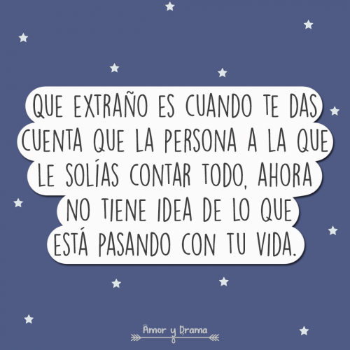 Que extraño cuando te das cuenta que la persona a la que le solias contar todo ahora no tiene idea de lo que esta pasando en tu vida