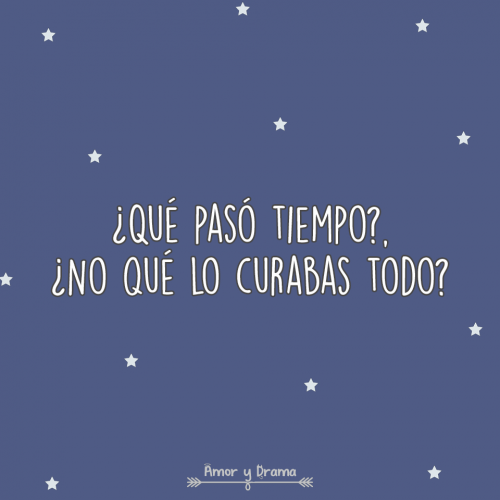 Que paso tiempo no que lo curabas todo