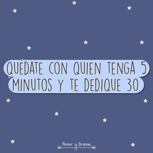 Quedate con quien tenga 5 minutos y te dedique 30