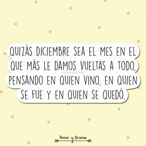 Quizas diciembre sea el mes en el que mas le damos vueltas a todo pensando en quien vino en quien se fue y en quien se quedo