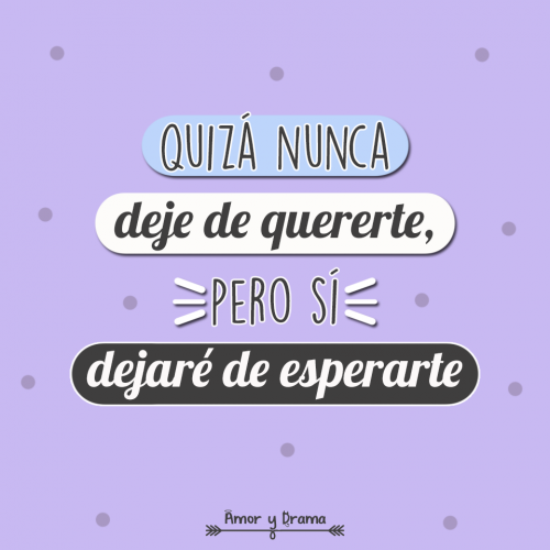 Quizas nunca deje de quererte pero si dejare de esperarte