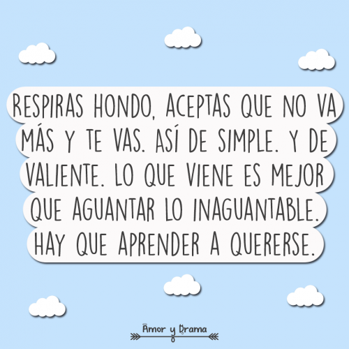 Respiras hondo aceptas que no va mas y te vas asi de siepre y de valiente lo que viene es ejor hay que aprender a quererse