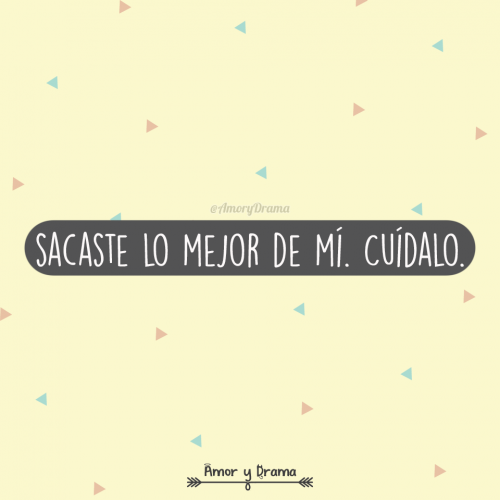 Sacaste lo mejor de mi cuidalo