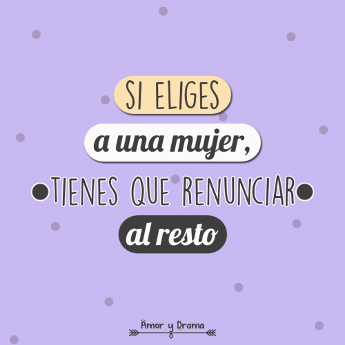 Si eliges a uno mujer tienes que renunciar al resto