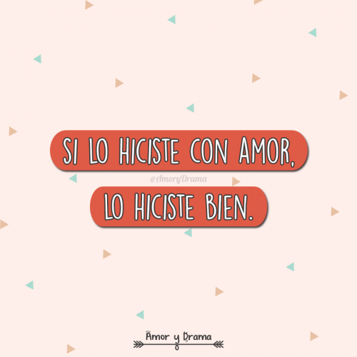 Si lo hiciste con amor lo hiciste bien