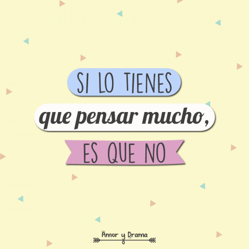 Si lo tienes que pensar mucho es que no