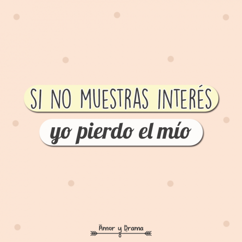 Si no muestras interes yo pierdo el mio