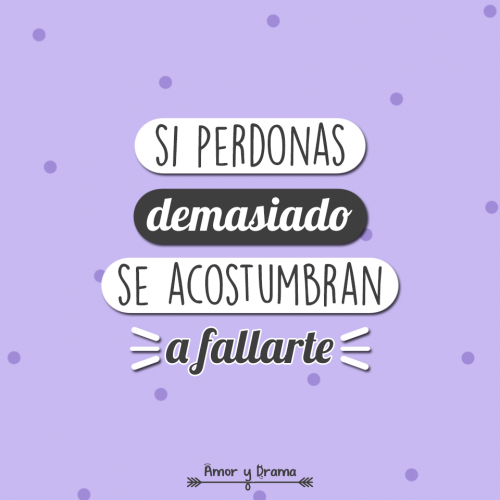 Si perdonas demasiado se acostumbran a fallarte