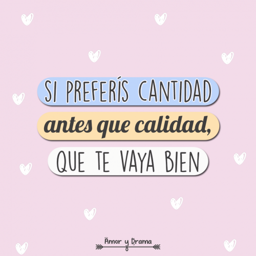 Si preferis cantidad antes que calidad que te vaya bien
