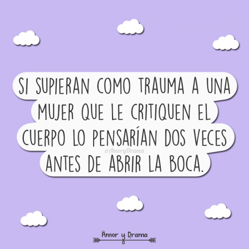 Si supieran como trauma a una mujer que le critiquen el cuerpo lo pensarian dos veces antes de abrir la boca