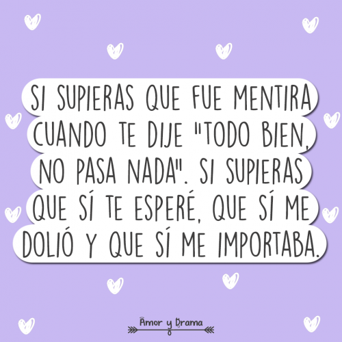 Si supieras que todo fue mentira cuando te dije todo bien si supieras que si te espere que si me dolio que si me importaba